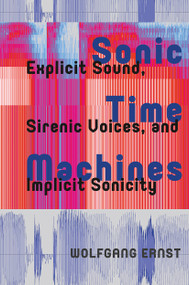 Sonic Time Machines (Explicit Sound, Sirenic Voices, and Implicit Sonicity) by Wolfgang Ernst, 9781041186380