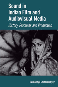 Sound in Indian Film and Audiovisual Media (History, Practices and Production) by Budhaditya Chattopadhyay, 9781041186397