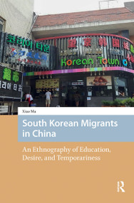 South Korean Migrants in China (An Ethnography of Education, Desire, and Temporariness) by Xiao Ma, 9781041186410