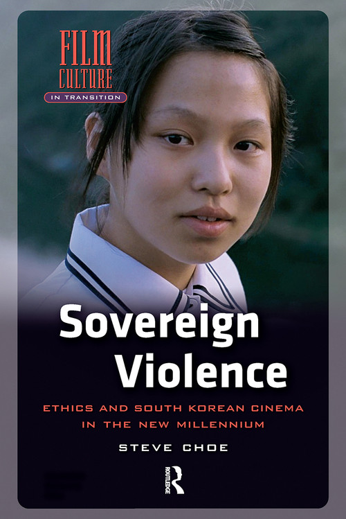 Sovereign Violence (Ethics and South Korean Cinema in the New Millennium) by Steve Choe, 9789463725507