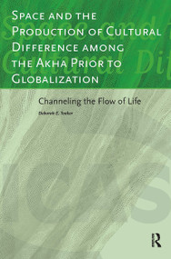 Space and the Production of Cultural Difference among the Akha Prior to Globalization (Channeling the Flow of Life) by Deborah Tooker, 9789089643254