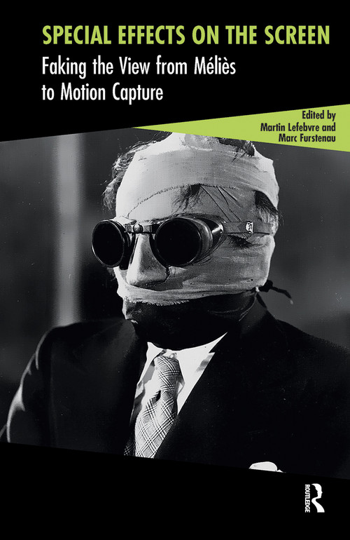 Special Effects on the Screen (Faking the View from Méliès to Motion Capture) by Martin Lefebvre, Marc Furstenau, 9781041186533