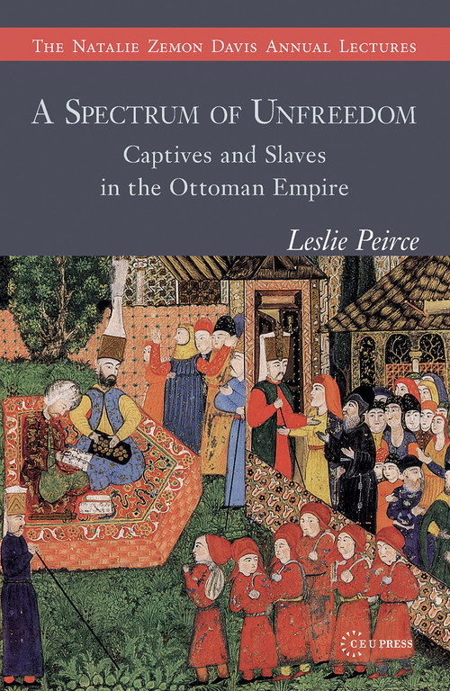 A Spectrum of Unfreedom (Captives and Slaves in the Ottoman Empire) by Leslie Peirce, 9789633863992