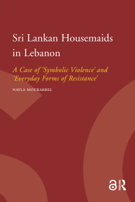 Sri Lankan Housemaids in Lebanon (A Case of 'Symbolic Violence' and 'Everyday Forms of Resistance') by Nayla Mourkarbel, 9789089640512
