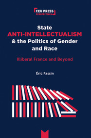 State Anti-Intellectualism and the Politics of Gender and Race (Illiberal France and Beyond) by Éric Fassin, 9789633866672