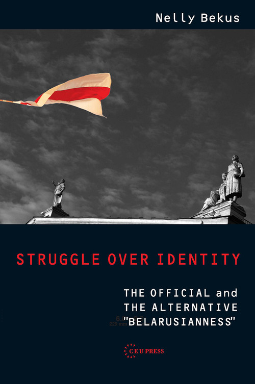 Struggle over Identity (The Official and the Alternative "Belarusianness") by Nelly Bekus, 9789633866986