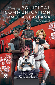 Studying Political Communication and Media in East Asia (A Playful Textbook) by Florian Schneider, 9789048564453