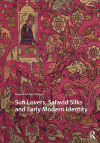 Sufi Lovers, Safavid Silks and Early Modern Identity by Nazanin Hedayat Munroe, 9781041186717