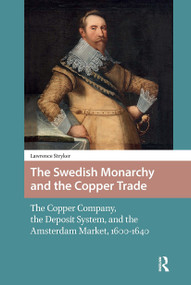 The Swedish Monarchy and the Copper Trade (The Copper Company, the Deposit System, and the Amsterdam Market, 1600-1640) by Lawrence Stryker, 9781041189190