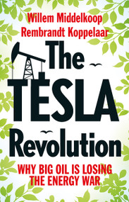 The Tesla Revolution (Why Big Oil is Losing the Energy War) by Rembrandt Koppelaar, Willem Middelkoop, 9789462982062