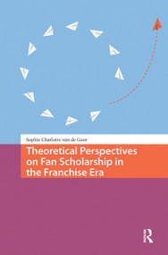 Theoretical Perspectives on Fan Scholarship in the Franchise Era by Sophie Charlotte van de Goor, 9781041189480