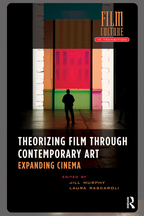 Theorizing Film Through Contemporary Art (Expanding Cinema) by Jill Murphy, Laura Rascaroli, 9781041189503