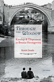 Through the Window (Kinship and Elopement in Bosnia-Herzegovina) by Keith Doubt, 9789633867594