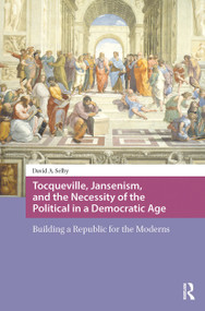 Tocqueville, Jansenism, and the Necessity of the Political in a Democratic Age (Building a Republic for the Moderns) by David Selby, 9781041189619