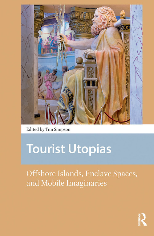 Tourist Utopias (Offshore Islands, Enclave Spaces, and Mobile Imaginaries) by Timothy Simpson, 9781041189640