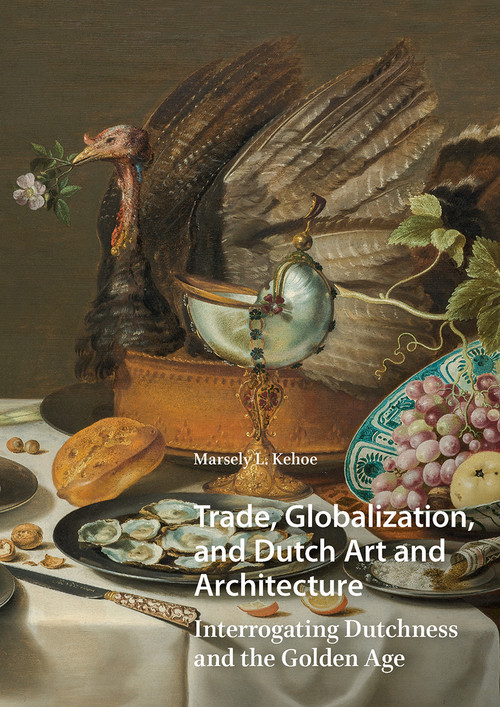 Trade, Globalization, and Dutch Art and Architecture (Interrogating Dutchness and the Golden Age) by Marsely Kehoe, 9781041189695