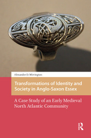 Transformations of Identity and Society in Anglo-Saxon Essex (A Case Study of an Early Medieval North Atlantic Community) by Alexander D. Mirrington, 9781041189756