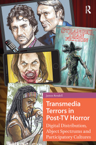 Transmedia Terrors in Post-TV Horror (Digital Distribution, Abject Spectrums, and Participatory Cultures) by James Rendell, 9781041189879