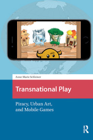 Transnational Play (Piracy, Urban Art, and Mobile Games) by Anne-Marie Schleiner, 9781041189893