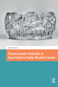 Transoceanic Animals as Spectacle in Early Modern Spain by John Beusterien, 9781041189909