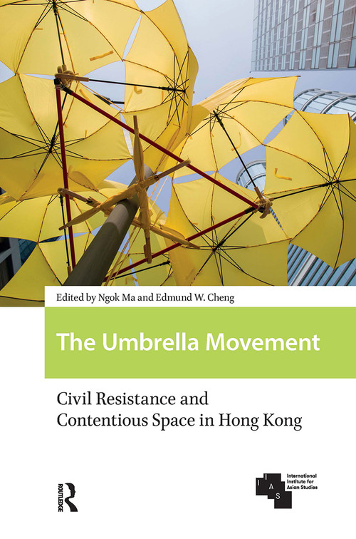 The Umbrella Movement (Civil Resistance and Contentious Space in Hong Kong, Revised Edition) by Ngok Ma, Edmund W. Cheng, 9789463723343