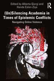 (Un)Silencing Academia in Times of Epistemic Conflicts (Navigating Online Violence) by Alberta Giorgi, Hande Eslen-Ziya, 9781032894201