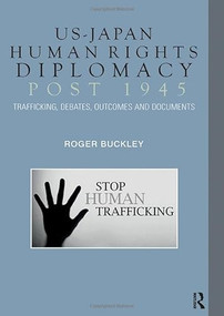 US-Japan Human Rights Diplomacy Post 1945 (Trafficking, Debates, Outcomes and Documents) by Roger Buckley, 9781041190172
