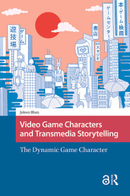 Video Game Characters and Transmedia Storytelling (The Dynamic Game Character) by Joleen Blom, 9781041190219