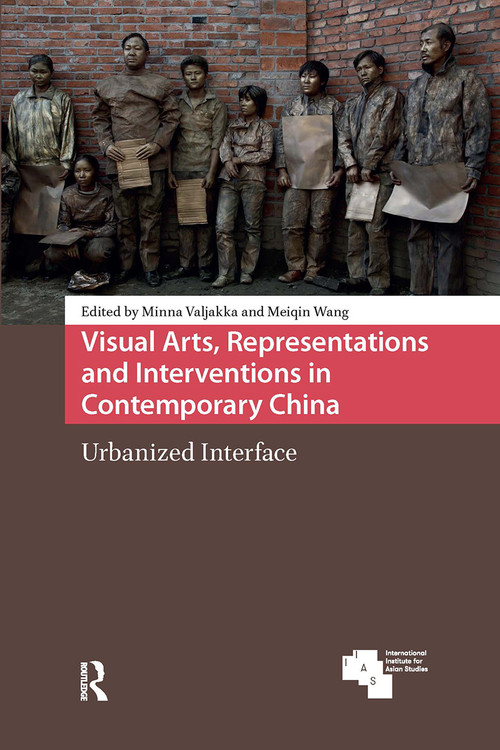 Visual Arts, Representations and Interventions in Contemporary China (Urbanized Interface) by Minna Valjakka, Meiqin Wang, 9781041190387