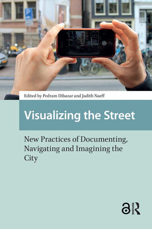 Visualizing the Street (New Practices of Documenting, Navigating and Imagining the City) by Pedram Dibazar, Judith Naeff, 9781041190448
