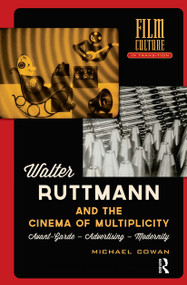 Walter Ruttmann and the Cinema of Multiplicity (Avant-Garde Film - Advertising - Modernity) by Michael Cowan, 9789089645845