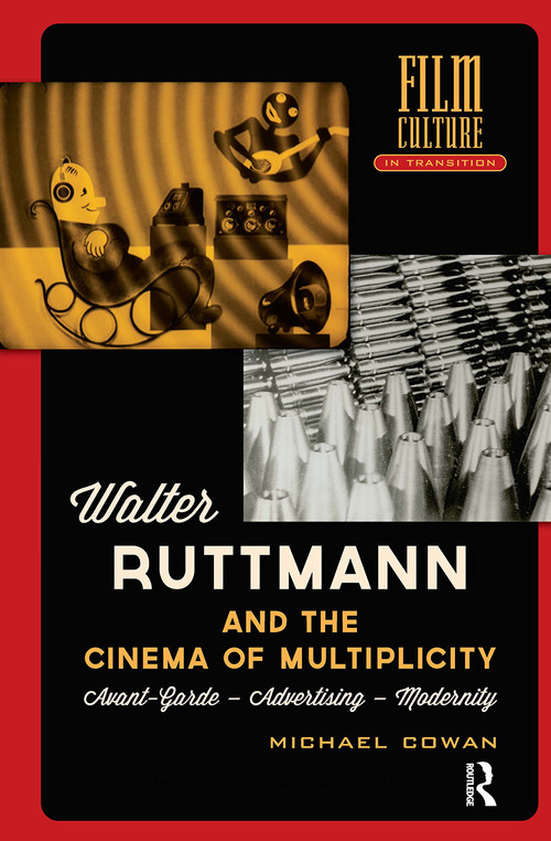 Walter Ruttmann and the Cinema of Multiplicity (Avant-Garde Film - Advertising - Modernity) by Michael Cowan, 9789089645845