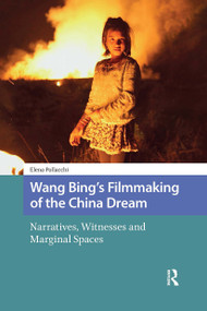 Wang Bing's Filmmaking of the China Dream (Narratives, Witnesses and Marginal Spaces) by Elena Pollacchi, 9781041190523