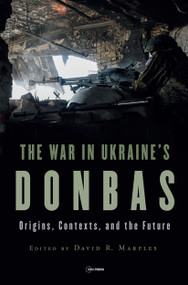 The War in Ukraine's Donbas (Origins, Contexts, and the Future) by David R. Marples, 9789633865972