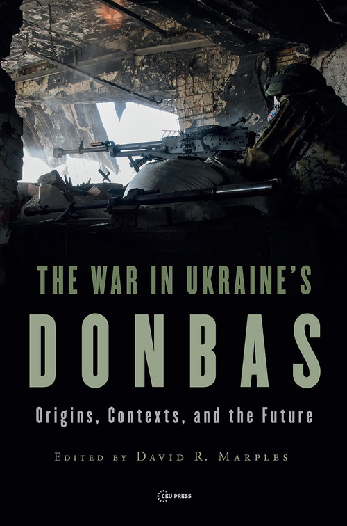The War in Ukraine's Donbas (Origins, Contexts, and the Future) by David R. Marples, 9789633865972