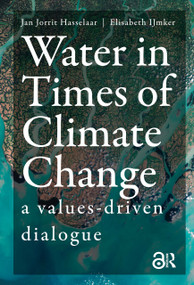 Water in Times of Climate Change (A Values-driven Dialogue) by Jan Jorrit Hasselaar, Elisabeth IJmker, 9781041190585
