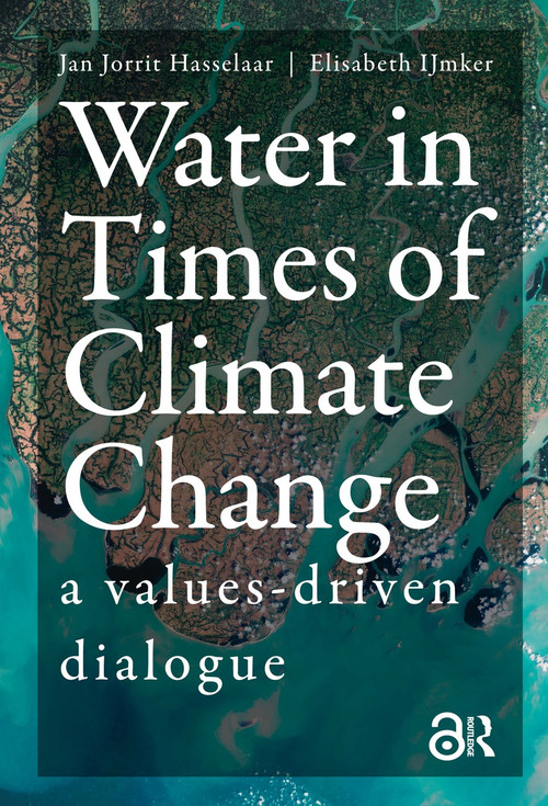 Water in Times of Climate Change (A Values-driven Dialogue) by Jan Jorrit Hasselaar, Elisabeth IJmker, 9781041190585