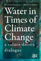 Water in Times of Climate Change (A Values-driven Dialogue) by Jan Jorrit Hasselaar, Elisabeth IJmker, 9781041190585