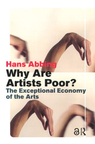 Why Are Artists Poor? (The Exceptional Economy of the Arts) by Hans Abbing, 9789053565650