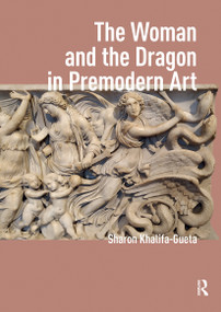 The Woman and the Dragon in Premodern Art by Sharon Khalifa-Gueta, 9781041189398