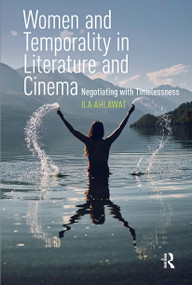 Women and Temporality in Literature and Cinema (Negotiating with Timelessness) by Ila Ahlawat, 9781041190660