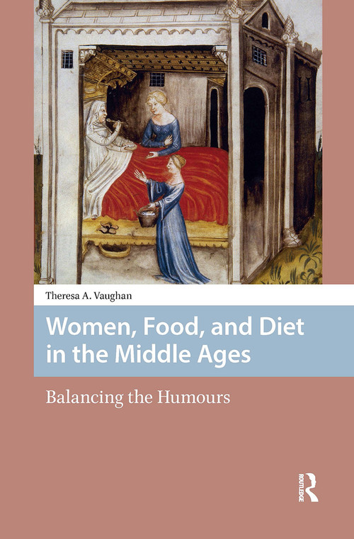 Women, Food, and Diet in the Middle Ages (Balancing the Humours) by Theresa Vaughan, 9781041190844