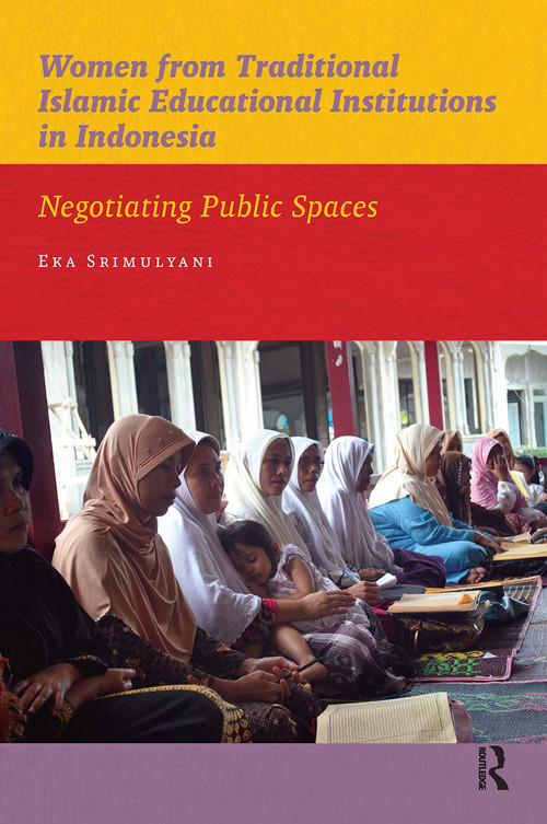 Women from Traditional Islamic Educational Institutions in Indonesia (Negotiating Public Spaces) by Eka Srimulyani, 9789089644213