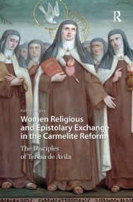 Women Religious and Epistolary Exchange in the Carmelite Reform (The Disciples of Teresa de Avila) by Bárbara Mujica, 9781041190806