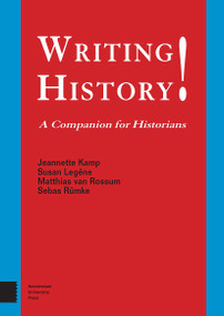 Writing History! (A Companion for Historians) by Jeannette Kamp, Jill Bradley, Susan Legene, Matthias Rossum, Sebas Rümke, 9789462986398