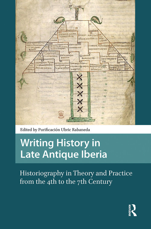 Writing History in Late Antique Iberia (Historiography in Theory and Practice from the 4th to the 7th Century) by Purificación Ubric Rabaneda, 9781041190936