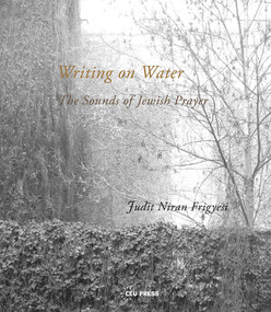 Writing on Water (The Sounds of Jewish Prayer) by Judit Niran Frigyesi, 9789633862575
