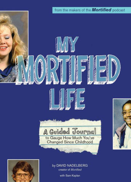 My Mortified Life (A Guided Journal to Gauge How Much You've Changed Since Childhood) by David Nadelberg, 9781612437200