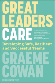 Great Leaders Care (Developing Safe, Resilient and Successful Teams) by Graeme Cowan, 9781394389339