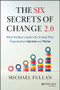 The Six Secrets of Change 2.0 (What the Best Leaders Do to Help Their Organizations Survive and Thrive) by Michael Fullan, 9781394382149